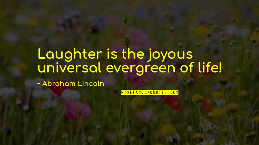 Mintao Lius Height Quotes By Abraham Lincoln: Laughter is the joyous universal evergreen of life! Mintao Lius Height Quotes By Abraham Lincoln: Laughter is the joyous universal evergreen of life!