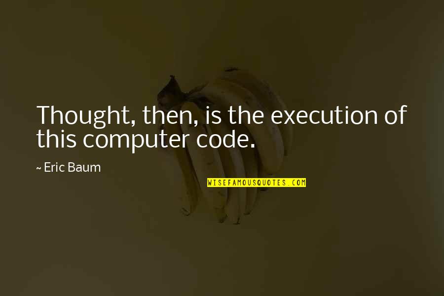 Minte-ma Frumos Quotes By Eric Baum: Thought, then, is the execution of this computer