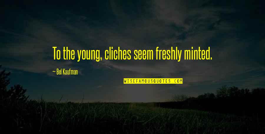 Minted Quotes By Bel Kaufman: To the young, cliches seem freshly minted.