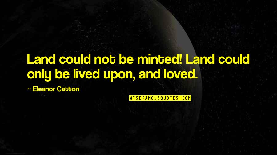 Minted Quotes By Eleanor Catton: Land could not be minted! Land could only