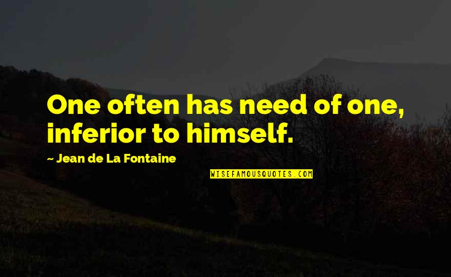 Minted Quotes By Jean De La Fontaine: One often has need of one, inferior to