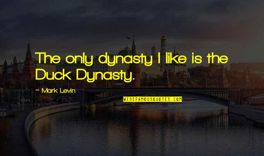 Minting Coins Quotes By Mark Levin: The only dynasty I like is the Duck Minting Coins Quotes By Mark Levin: The only dynasty I like is the Duck