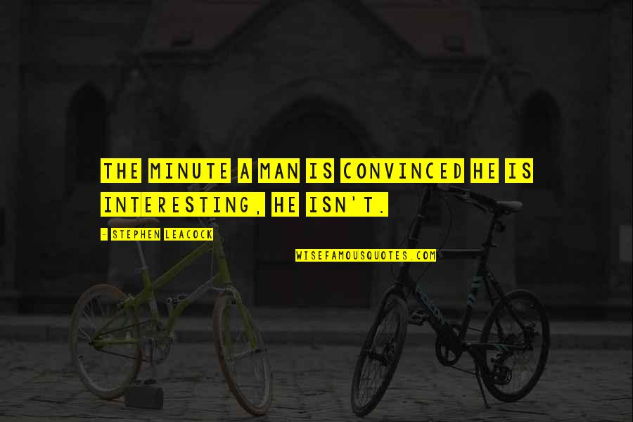 Mintjens Cascade Quotes By Stephen Leacock: The minute a man is convinced he is Mintjens Cascade Quotes By Stephen Leacock: The minute a man is convinced he is