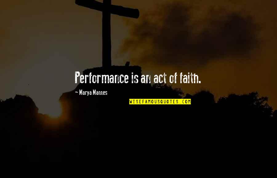 Minton Quotes By Marya Mannes: Performance is an act of faith.