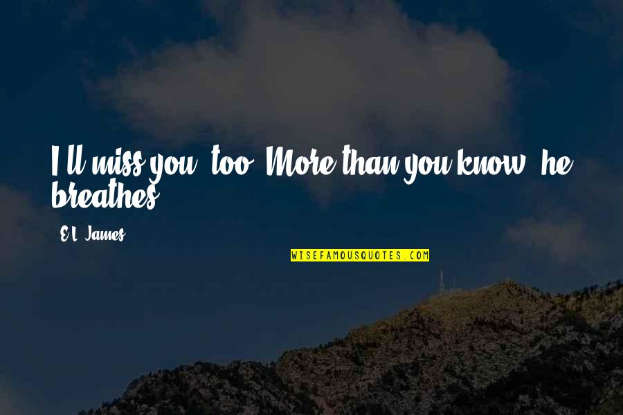 Mintsim Quotes By E.L. James: I'll miss you, too. More than you know,