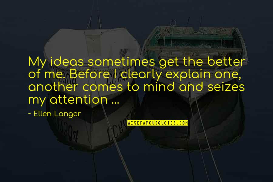 Minttu Virtanen Quotes By Ellen Langer: My ideas sometimes get the better of me.