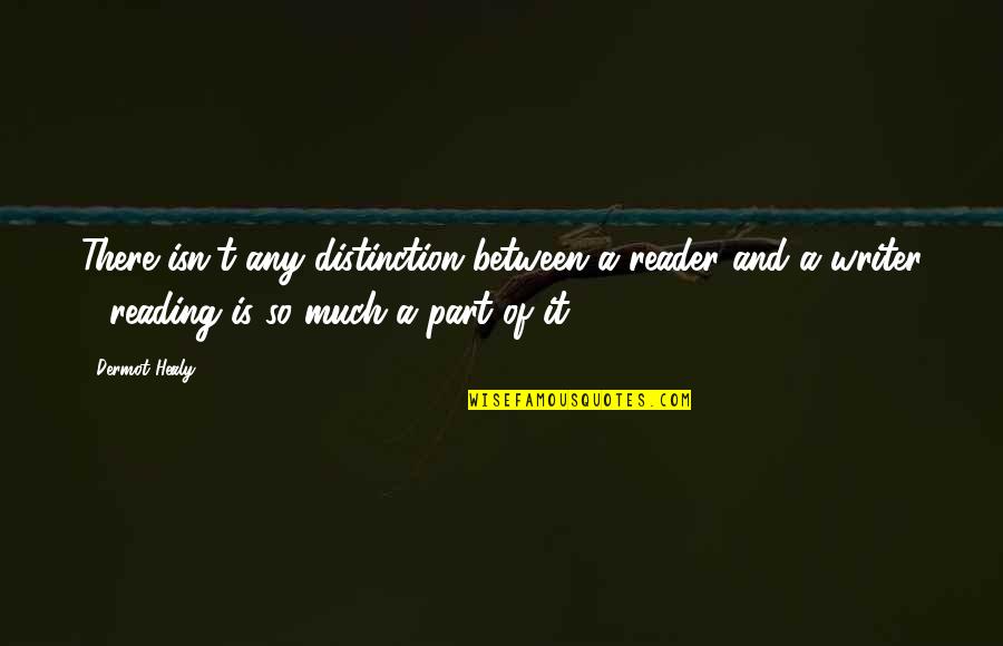 Minttukirkko Quotes By Dermot Healy: There isn't any distinction between a reader and Minttukirkko Quotes By Dermot Healy: There isn't any distinction between a reader and