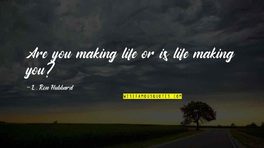 Mintue Quotes By L. Ron Hubbard: Are you making life or is life making