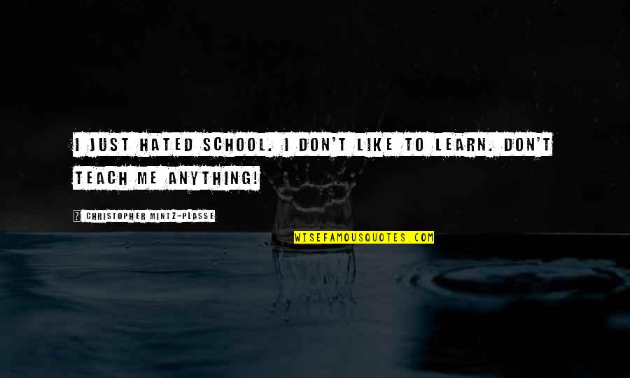 Mintz Quotes By Christopher Mintz-Plasse: I just hated school. I don't like to