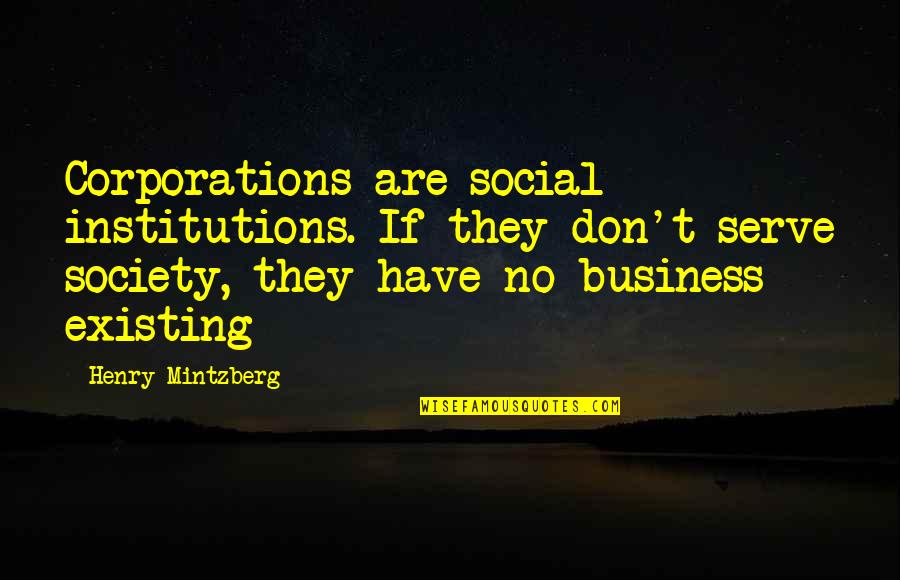 Mintzberg Quotes By Henry Mintzberg: Corporations are social institutions. If they don't serve
