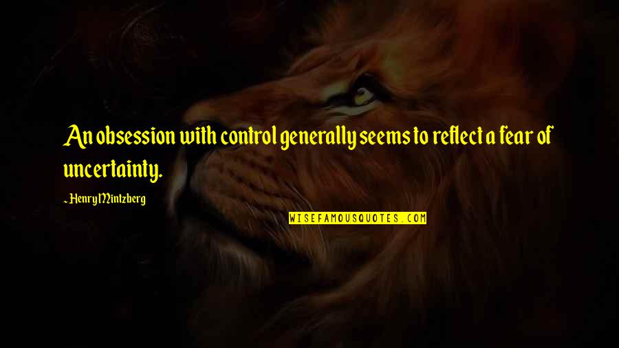 Mintzberg Quotes By Henry Mintzberg: An obsession with control generally seems to reflect