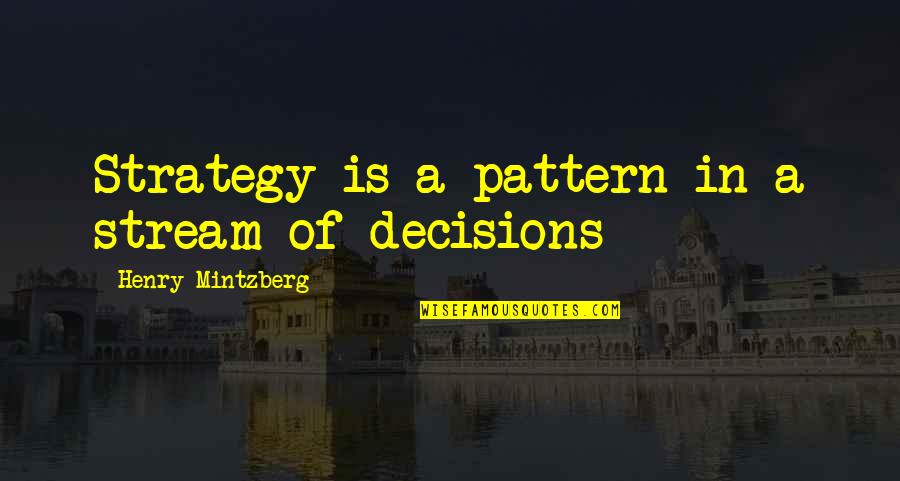 Mintzberg Quotes By Henry Mintzberg: Strategy is a pattern in a stream of