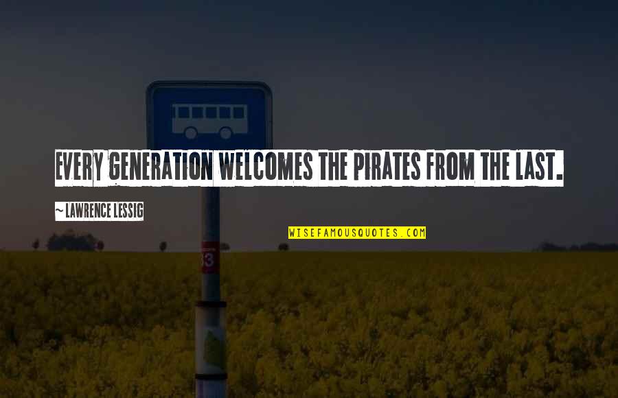 Minucias Quotes By Lawrence Lessig: Every generation welcomes the pirates from the last.