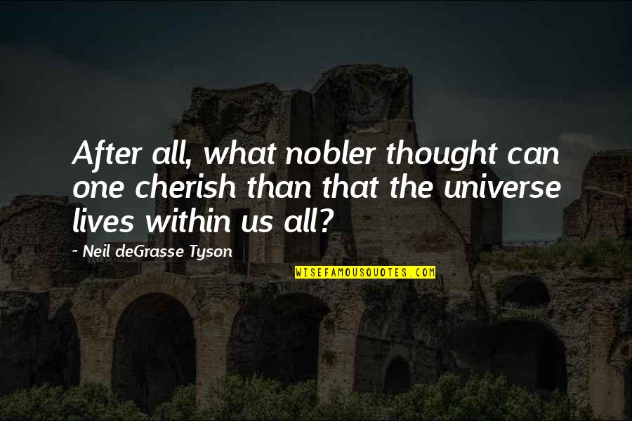 Minuciosidades Quotes By Neil DeGrasse Tyson: After all, what nobler thought can one cherish Minuciosidades Quotes By Neil DeGrasse Tyson: After all, what nobler thought can one cherish