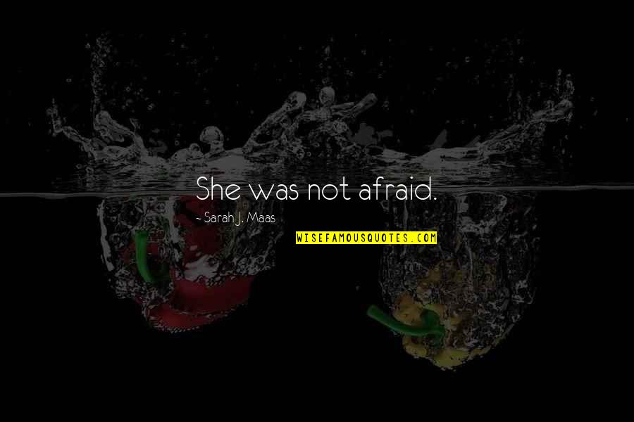 Minuciosidades Quotes By Sarah J. Maas: She was not afraid. Minuciosidades Quotes By Sarah J. Maas: She was not afraid.