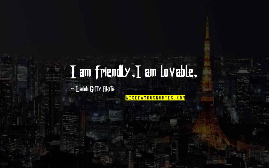 Minuetta Quotes By Lailah Gifty Akita: I am friendly.I am lovable. Minuetta Quotes By Lailah Gifty Akita: I am friendly.I am lovable.