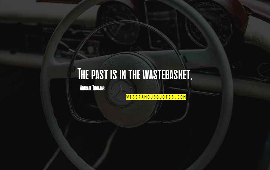 Minuit Sur Quotes By Abigail Thomas: The past is in the wastebasket. Minuit Sur Quotes By Abigail Thomas: The past is in the wastebasket.