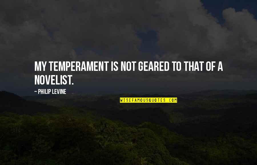 Minuitae Quotes By Philip Levine: My temperament is not geared to that of Minuitae Quotes By Philip Levine: My temperament is not geared to that of
