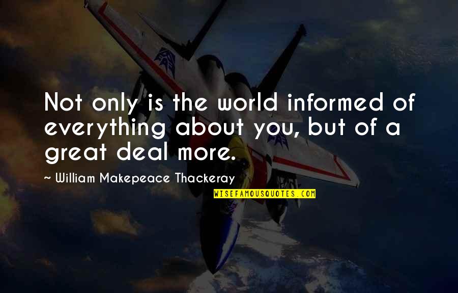 Minulost Marek Quotes By William Makepeace Thackeray: Not only is the world informed of everything Minulost Marek Quotes By William Makepeace Thackeray: Not only is the world informed of everything