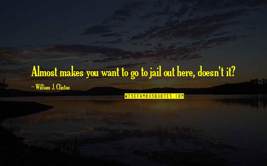 Minunata Aventura Quotes By William J. Clinton: Almost makes you want to go to jail Minunata Aventura Quotes By William J. Clinton: Almost makes you want to go to jail