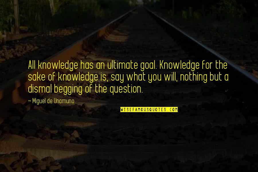 Minunata Lume Quotes By Miguel De Unamuno: All knowledge has an ultimate goal. Knowledge for Minunata Lume Quotes By Miguel De Unamuno: All knowledge has an ultimate goal. Knowledge for