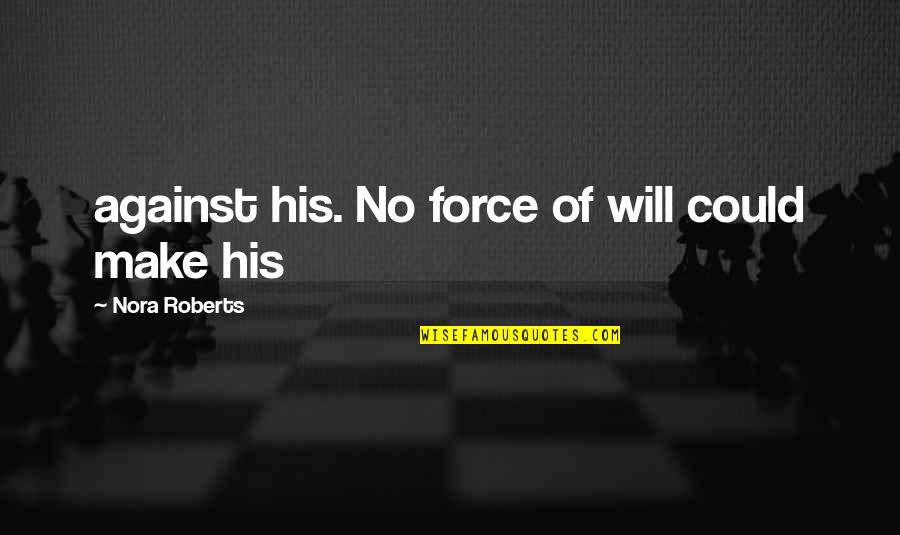 Minuni Dumnezeiesti Quotes By Nora Roberts: against his. No force of will could make