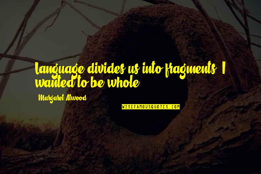 Minunile Domnului Quotes By Margaret Atwood: Language divides us into fragments, I wanted to