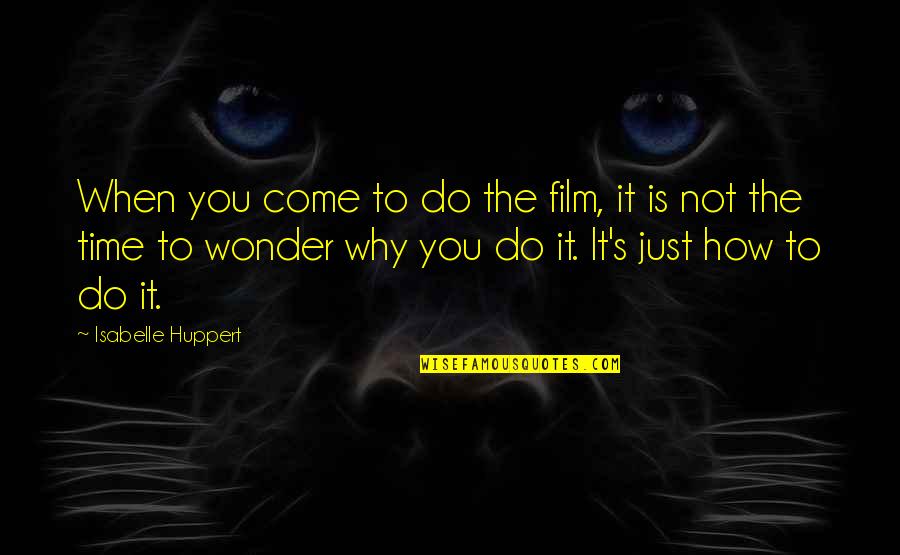 Minunino Quotes By Isabelle Huppert: When you come to do the film, it