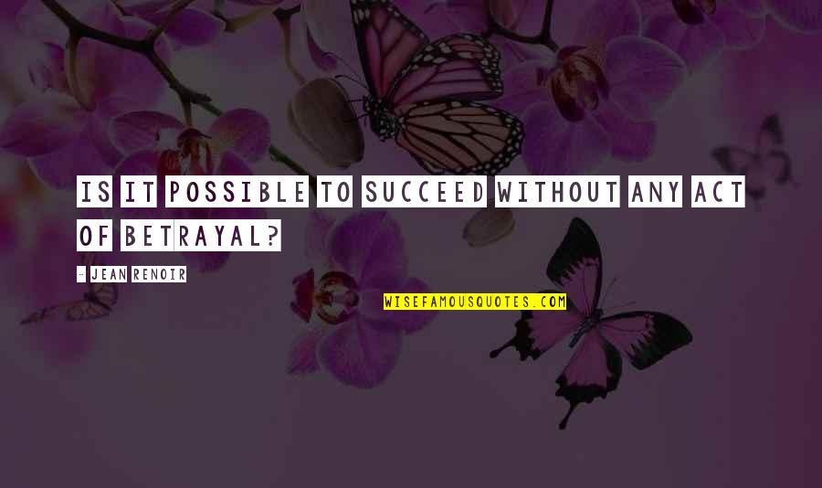 Minunino Quotes By Jean Renoir: Is it possible to succeed without any act