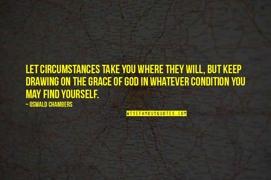 Minunino Quotes By Oswald Chambers: Let circumstances take you where they will, but