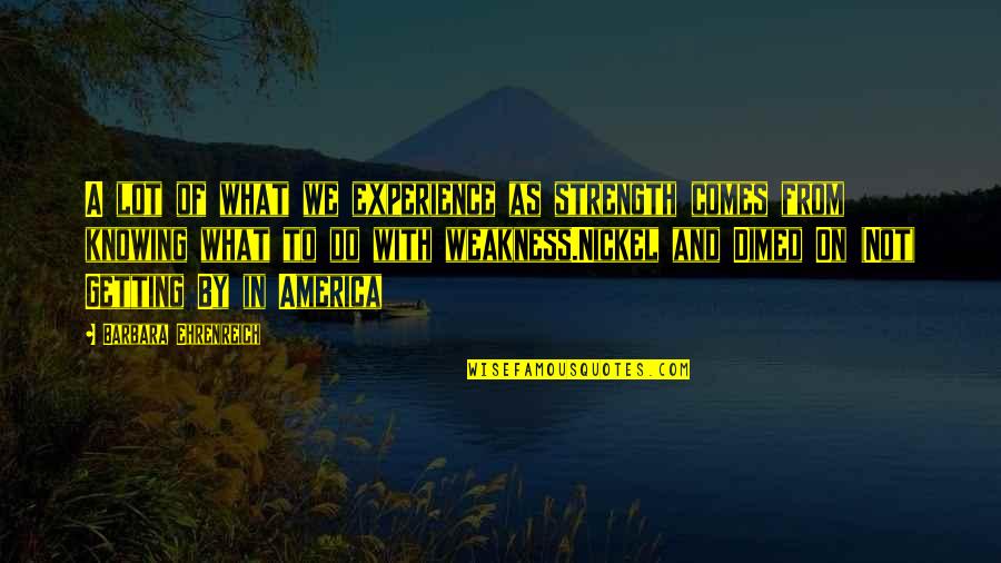 Minus Sign Quotes By Barbara Ehrenreich: A lot of what we experience as strength Minus Sign Quotes By Barbara Ehrenreich: A lot of what we experience as strength