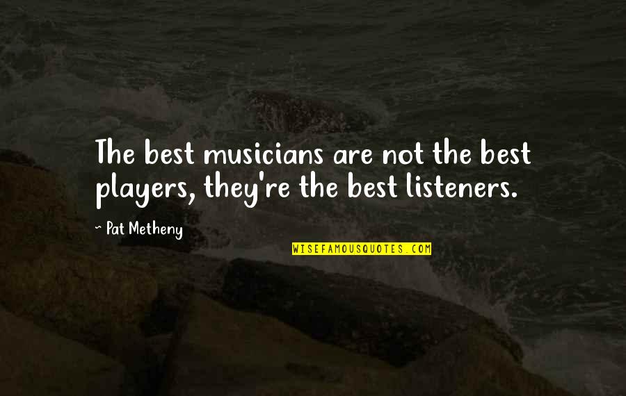 Minuscule Quotes By Pat Metheny: The best musicians are not the best players, Minuscule Quotes By Pat Metheny: The best musicians are not the best players,