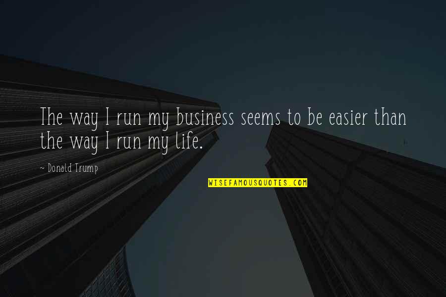 Minuscules Episodes Quotes By Donald Trump: The way I run my business seems to