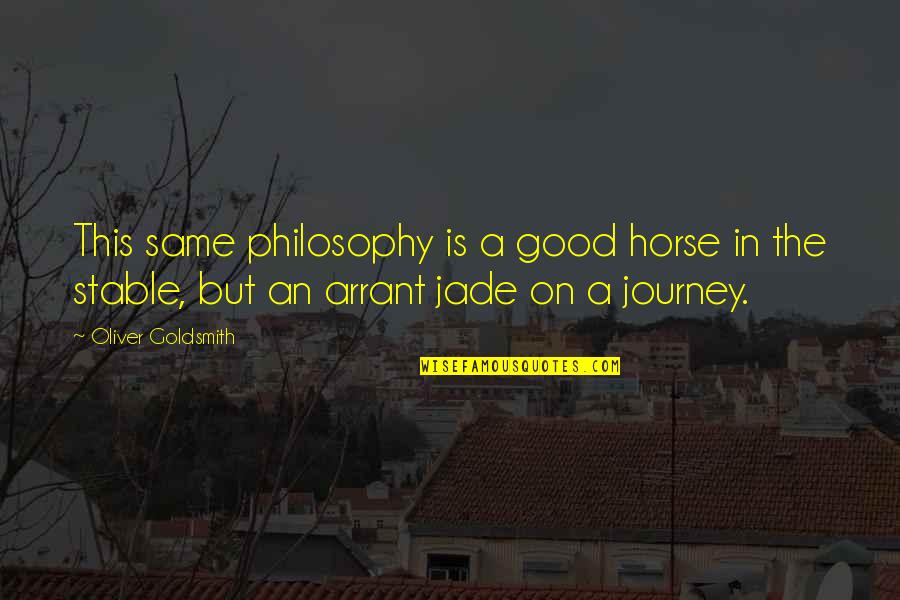 Minuscules Quotes By Oliver Goldsmith: This same philosophy is a good horse in