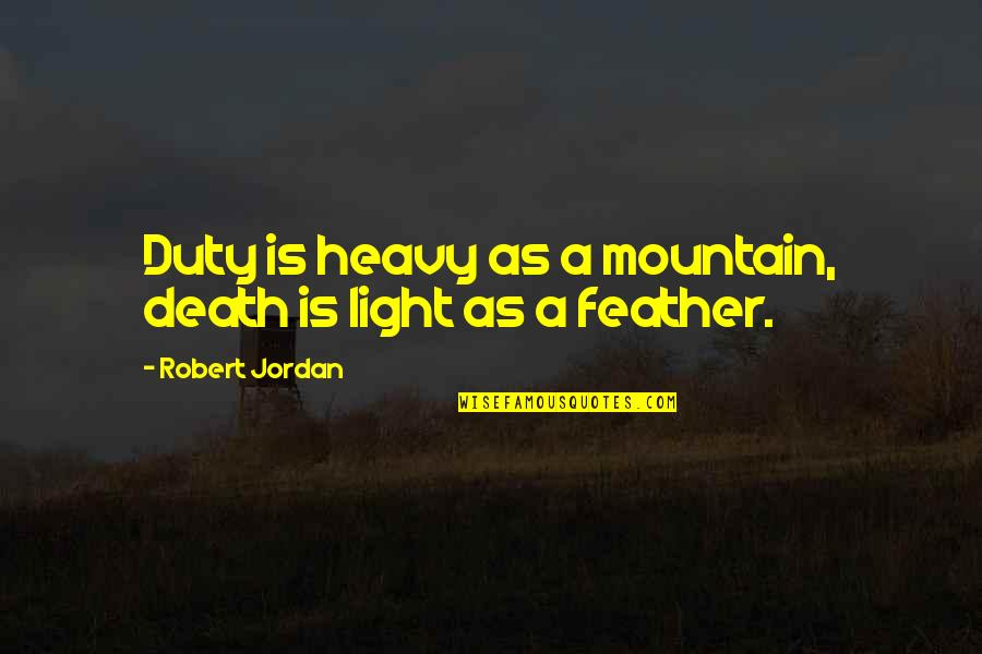 Minuses Gold Quotes By Robert Jordan: Duty is heavy as a mountain, death is Minuses Gold Quotes By Robert Jordan: Duty is heavy as a mountain, death is