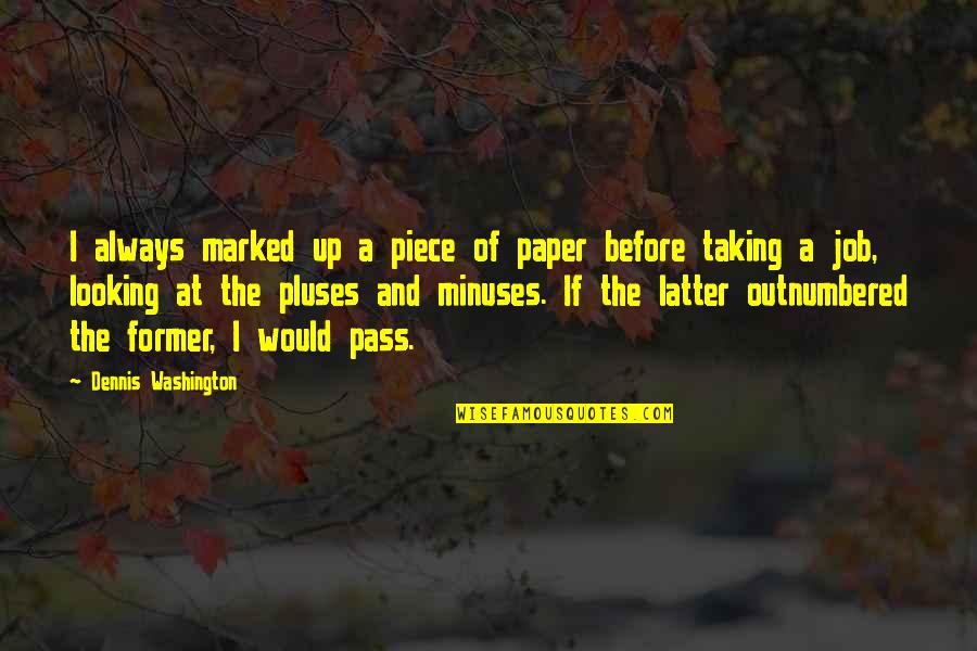 Minuses Quotes By Dennis Washington: I always marked up a piece of paper