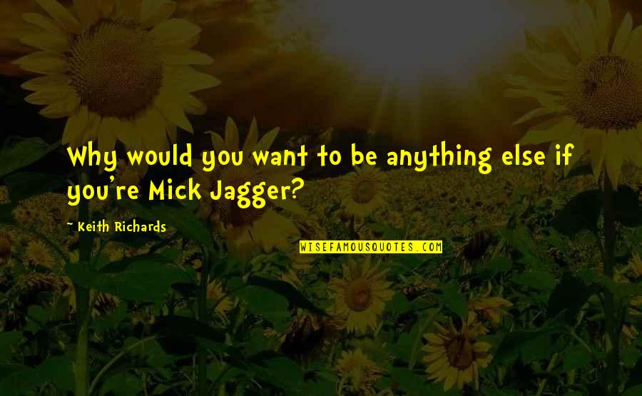 Minuses Quotes By Keith Richards: Why would you want to be anything else