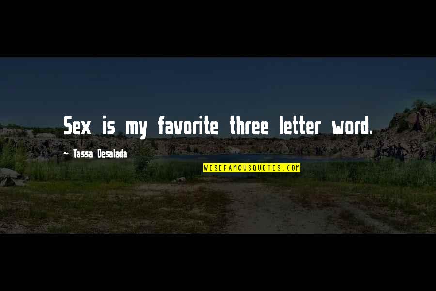 Minuses Quotes By Tassa Desalada: Sex is my favorite three letter word.