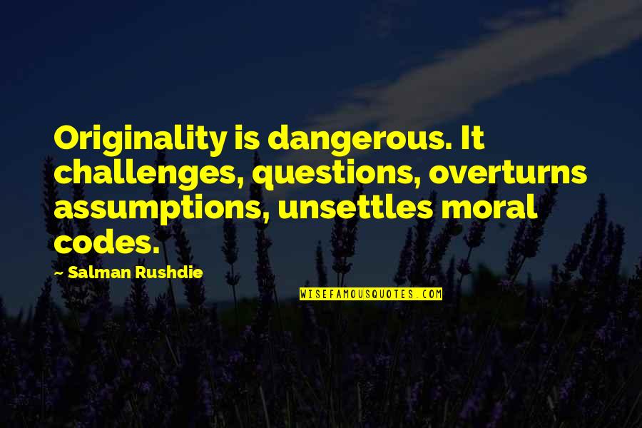 Minuses Speech Quotes By Salman Rushdie: Originality is dangerous. It challenges, questions, overturns assumptions,