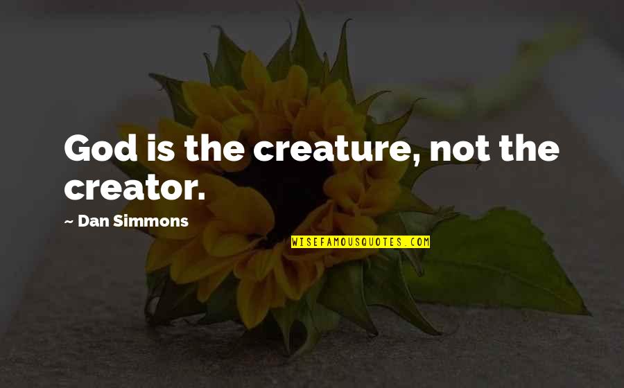 Minush Jero Quotes By Dan Simmons: God is the creature, not the creator. Minush Jero Quotes By Dan Simmons: God is the creature, not the creator.