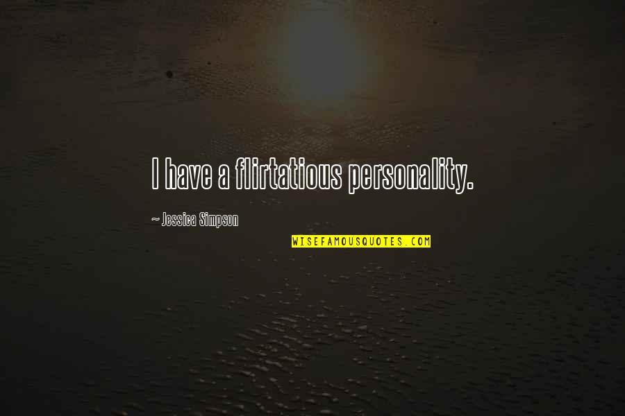 Minush Jero Quotes By Jessica Simpson: I have a flirtatious personality. Minush Jero Quotes By Jessica Simpson: I have a flirtatious personality.