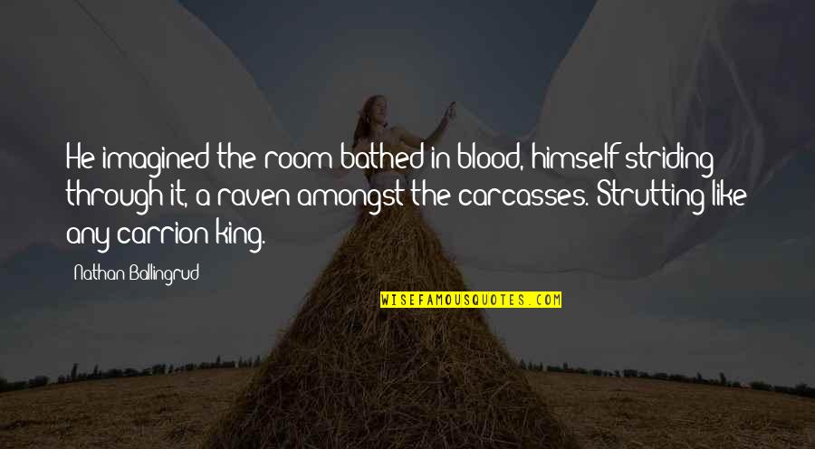 Minush Jero Quotes By Nathan Ballingrud: He imagined the room bathed in blood, himself Minush Jero Quotes By Nathan Ballingrud: He imagined the room bathed in blood, himself