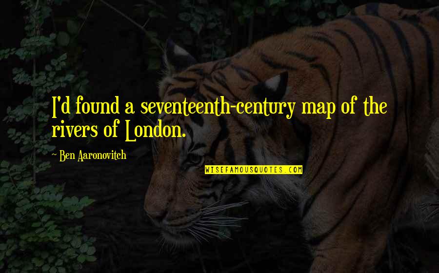 Minushka Quotes By Ben Aaronovitch: I'd found a seventeenth-century map of the rivers Minushka Quotes By Ben Aaronovitch: I'd found a seventeenth-century map of the rivers