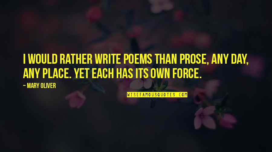 Minushka Quotes By Mary Oliver: I would rather write poems than prose, any Minushka Quotes By Mary Oliver: I would rather write poems than prose, any