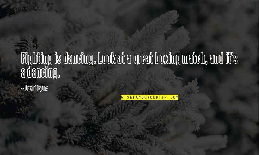 Minustale Quotes By David Lyons: Fighting is dancing. Look at a great boxing