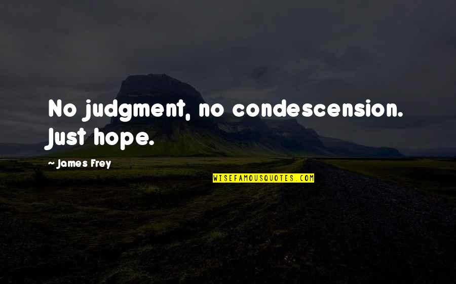 Minustale Quotes By James Frey: No judgment, no condescension. Just hope. Minustale Quotes By James Frey: No judgment, no condescension. Just hope.