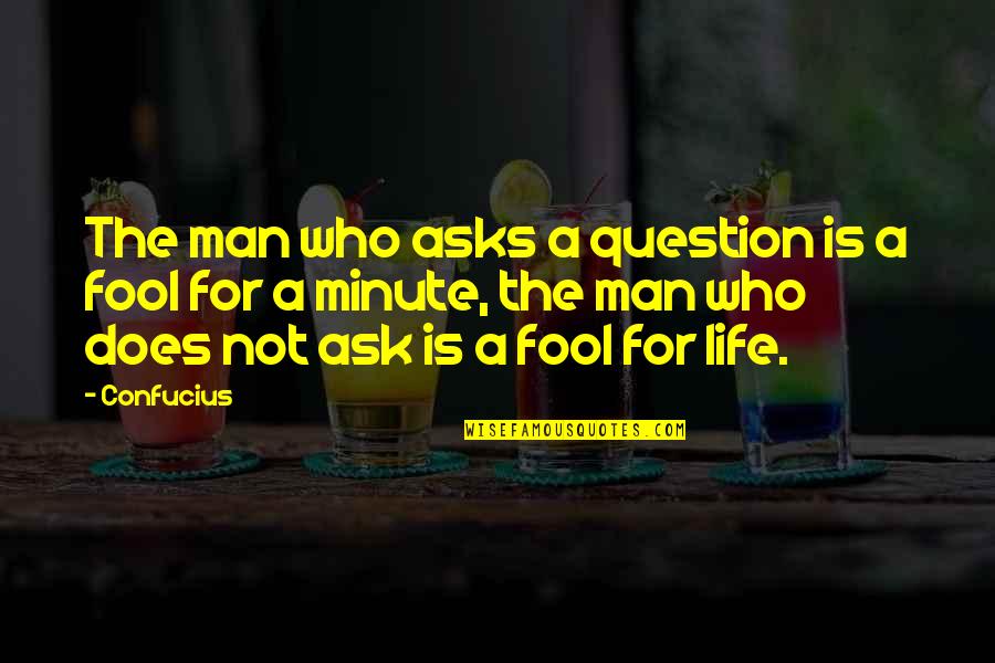 Minute Man Quotes By Confucius: The man who asks a question is a