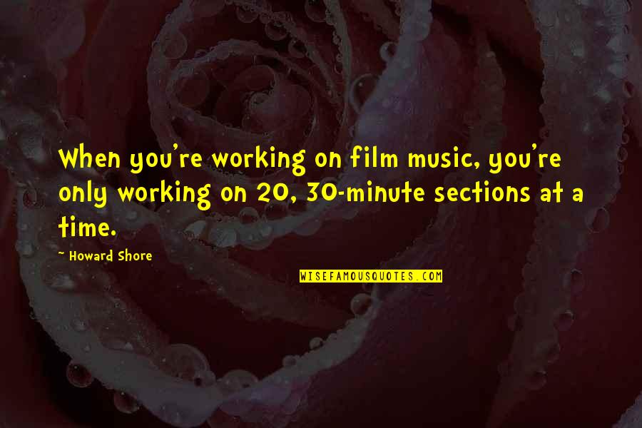 Minute Quotes By Howard Shore: When you're working on film music, you're only
