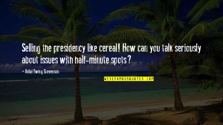 Minute You Quotes By Adlai Ewing Stevenson: Selling the presidency like cereal! How can you