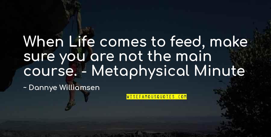 Minute You Quotes By Dannye Williamsen: When Life comes to feed, make sure you